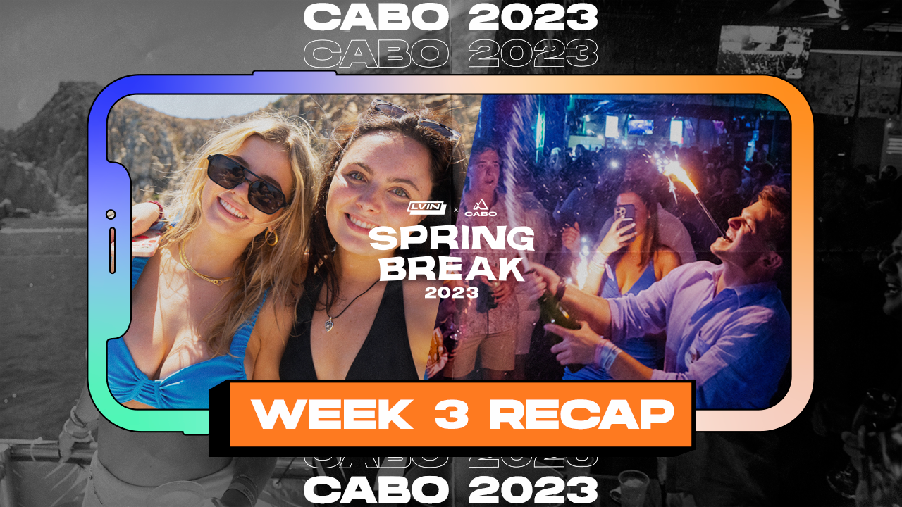 Cabo Spring Break 2023 Week 3 Recap LVIN